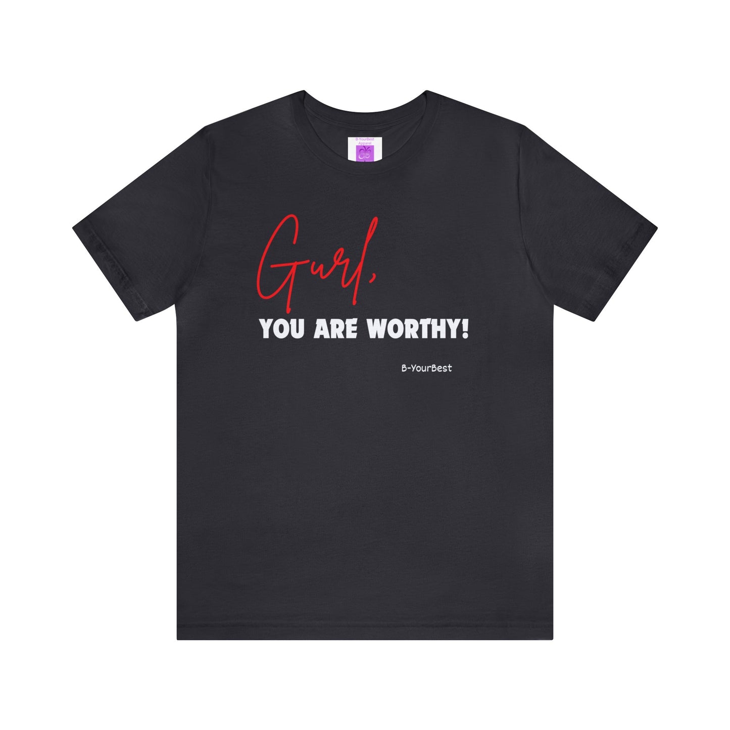 Gurl, YOU ARE WORTHY Tee