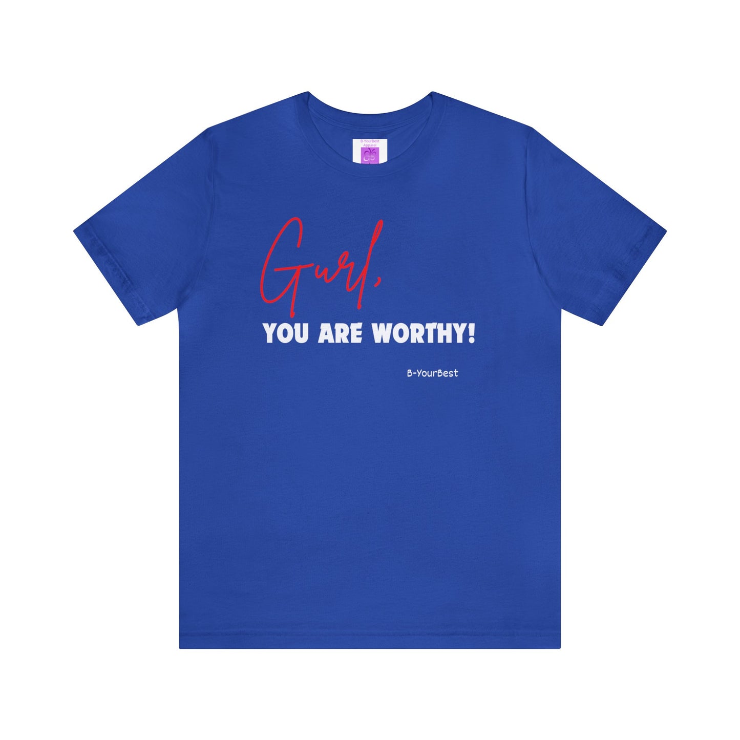 Gurl, YOU ARE WORTHY Tee