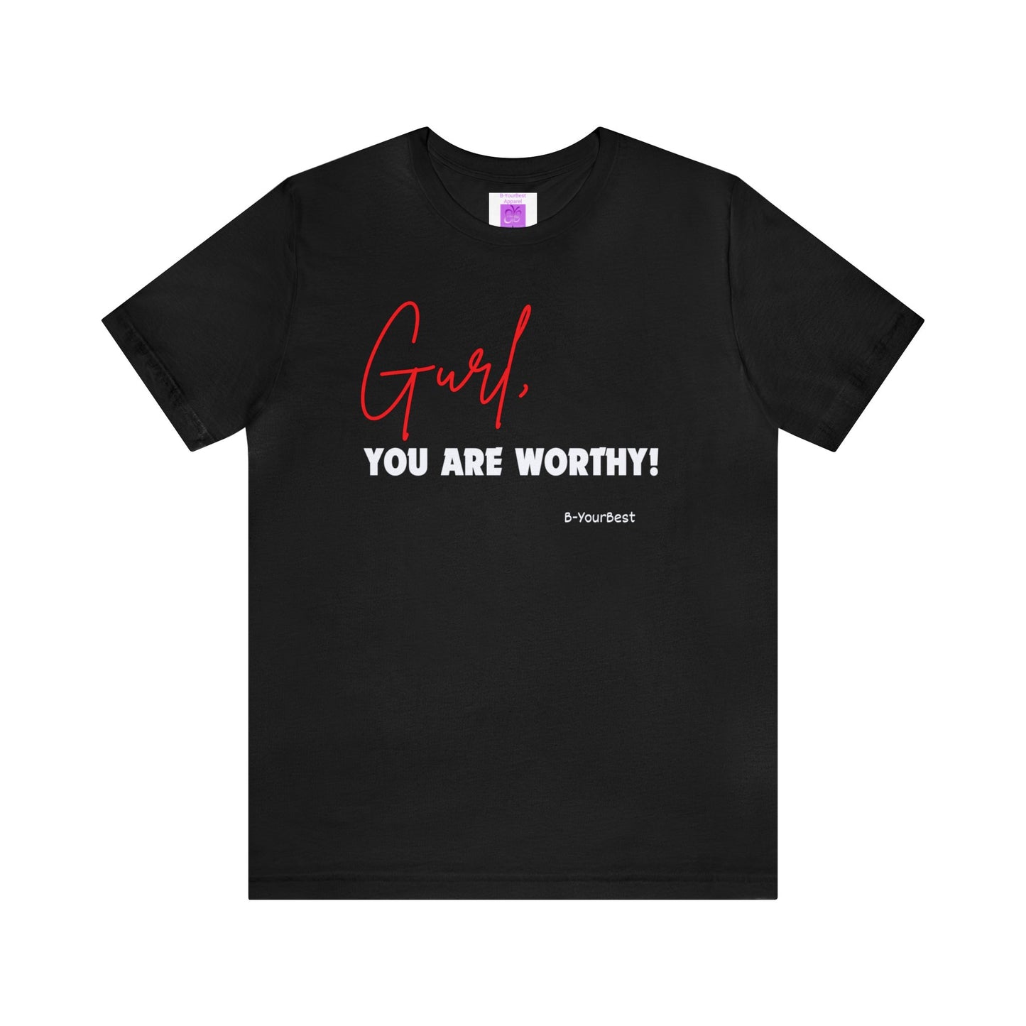 Gurl, YOU ARE WORTHY Tee