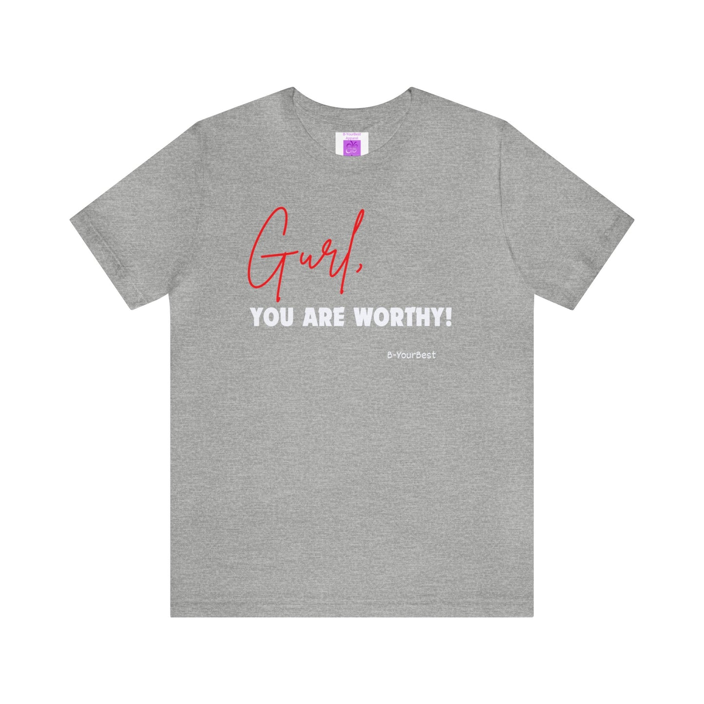 Gurl, YOU ARE WORTHY Tee