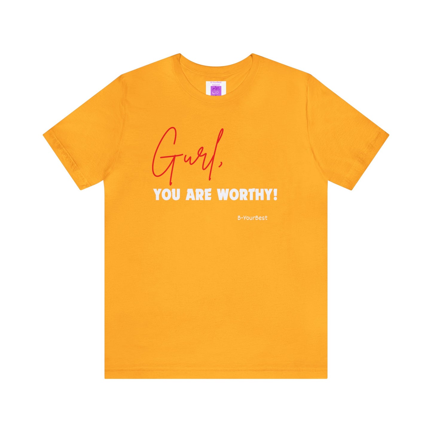Gurl, YOU ARE WORTHY Tee
