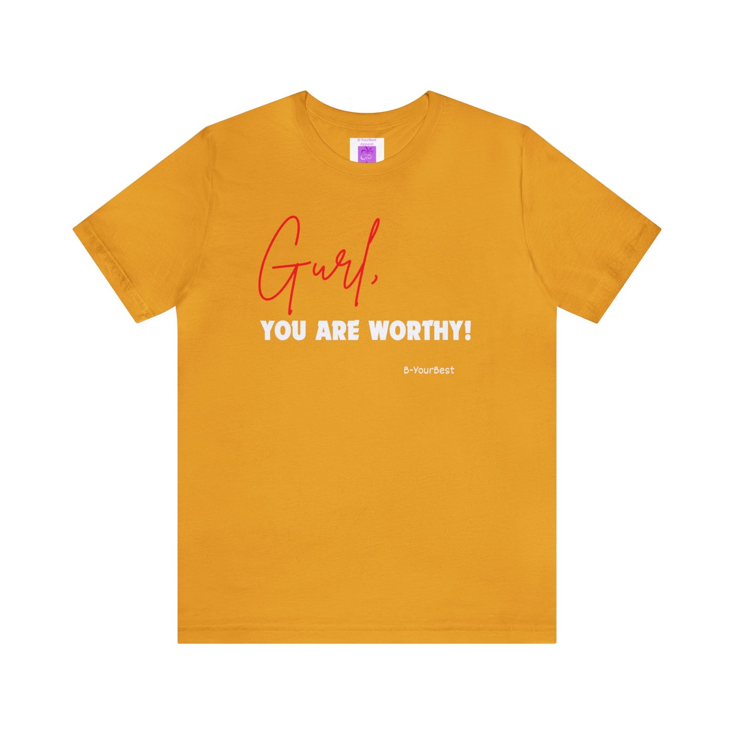 Gurl, YOU ARE WORTHY Tee